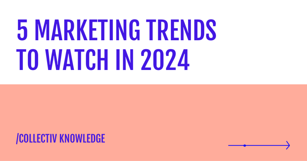 5 marketing trends to watch in 2024